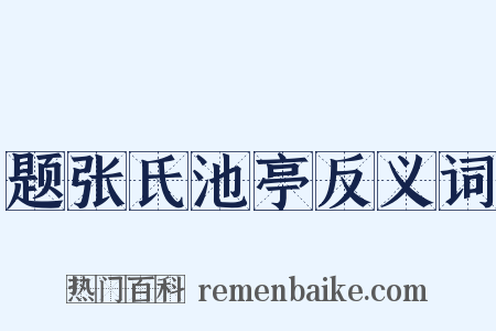 题张氏池亭反义词是什么意思的图片